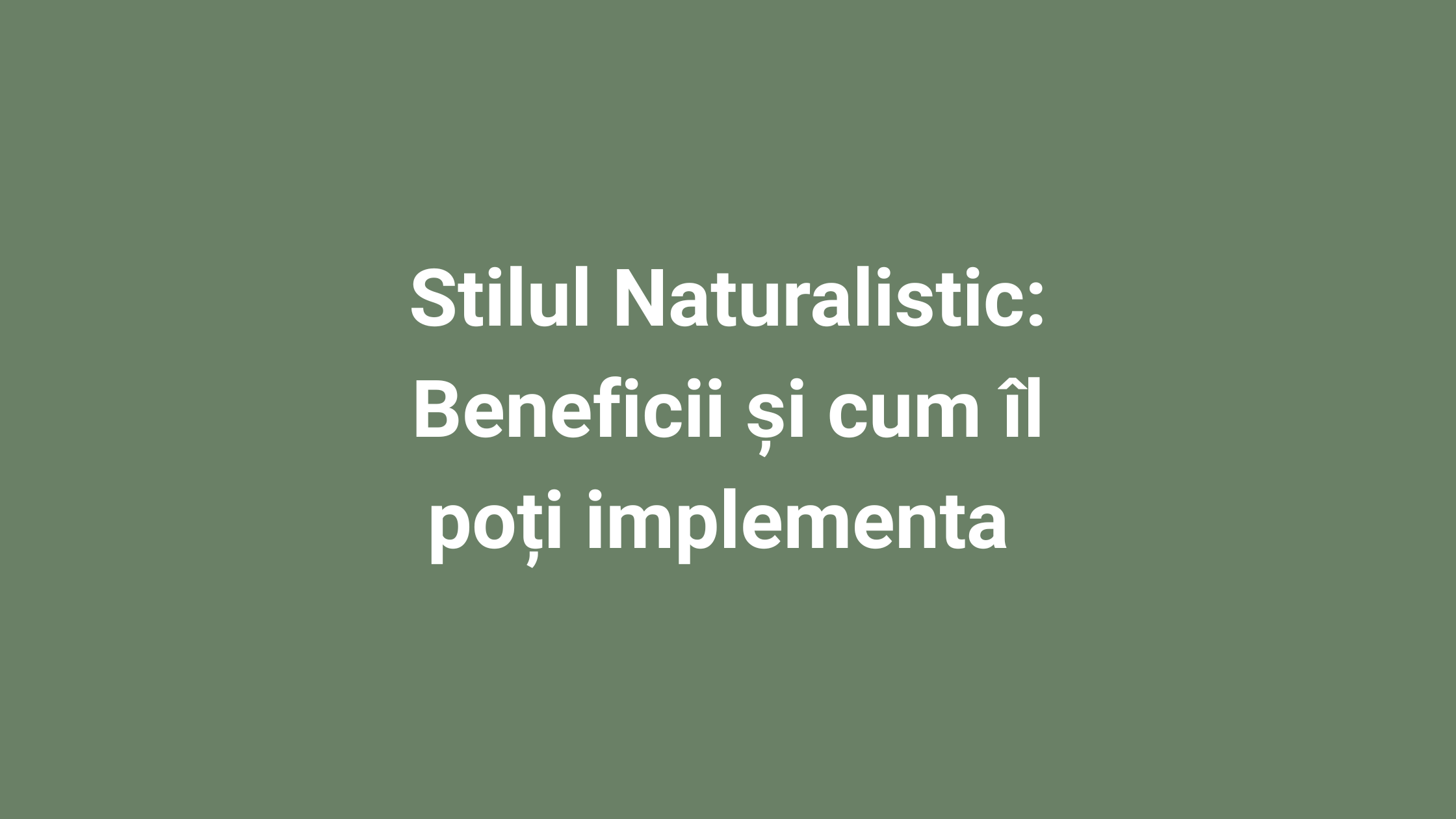 You are currently viewing Stilul Naturalistic: Beneficii și cum îl poți implementa